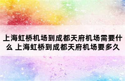 上海虹桥机场到成都天府机场需要什么 上海虹桥到成都天府机场要多久